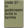 Code 37 - In Godsnaam actie tv familie by Tille Vincent