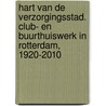 Hart van de verzorgingsstad. Club- en buurthuiswerk in Rotterdam, 1920-2010 door Toby Witte