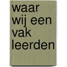 Waar wij een vak leerden by Ruud Klarus