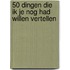 50 dingen die ik je nog had willen vertellen