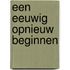 Een eeuwig opnieuw beginnen