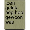 Toen geluk nog heel gewoon was by Dirk Musschoot