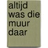 Altijd was die muur daar