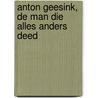 Anton Geesink, de man die alles anders deed door Kees Kooman