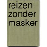 REIZEN ZONDER MASKER door Patrick Pereira