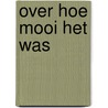 Over hoe mooi het was door Kim Huijben