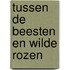 Tussen de beesten en wilde rozen