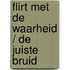 Flirt met de waarheid / De juiste bruid