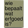 Wie bepaalt wat erfgoed is? door Onbekend