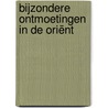 Bijzondere ontmoetingen in de Oriënt door Betty Toonen