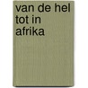 Van de hel tot in Afrika by Amanda Van der Velde