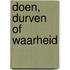 Doen, durven of waarheid
