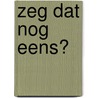 Zeg dat nog eens? door Eric de Haan