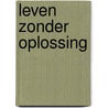 Leven zonder oplossing by Ad Van Nieuwpoort