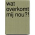 Wat overkomt mij nou?!