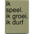 Ik speel. Ik groei. Ik durf
