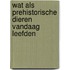 Wat als prehistorische dieren vandaag leefden