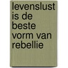 Levenslust is de beste vorm van rebellie by Tine Maenhout