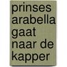 Prinses Arabella gaat naar de kapper door Mylo Freeman
