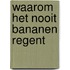 Waarom het nooit bananen regent
