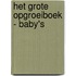 Het grote opgroeiboek - Baby's