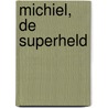 Michiel, de superheld door Marie Dirkx