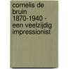 Cornelis de Bruin 1870-1940 - Een veelzijdig impressionist by Bert Kleinmeijer