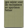 Gps wijzer voor de recreatieve en sportieve fietser by Joost Verbeek