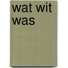 Wat wit was door Jan Tuerlinckx