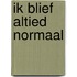 Ik blief altied normaal