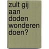 Zult Gij aan doden wonderen doen? door A.T. Huijser