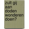 Zult Gij aan doden wonderen doen? by A.T. Huijser