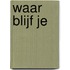 Waar blijf je