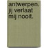 Antwerpen. Jij verlaat mij nooit.