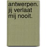 Antwerpen. Jij verlaat mij nooit. by Tim Awadite