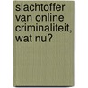 Slachtoffer van online criminaliteit, wat nu? door S.G.A. van de Weijer