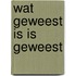 Wat geweest is is geweest