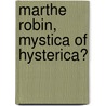 Marthe Robin, mystica of hysterica? door Koen De Meester