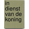 In dienst van de Koning door A. Vogelaar -van Amersfoort
