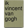 Ik Vincent van Gogh door Willem Tjerkstra