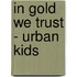 In Gold We Trust - Urban Kids