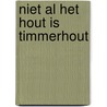 Niet al het hout is timmerhout door Onbekend