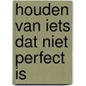 Houden van iets dat niet perfect is door Joris Boerma