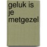 Geluk is je metgezel