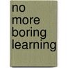 No More Boring Learning door Jeanne Bakker