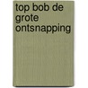 Top Bob De grote ontsnapping door Harmen van Straaten