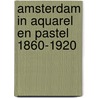 Amsterdam in aquarel en pastel 1860-1920 door J.F. Heijbroek