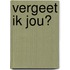 Vergeet ik jou?
