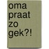 Oma praat zo gek?!