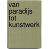 Van paradijs tot kunstwerk by Barbara Moerman
